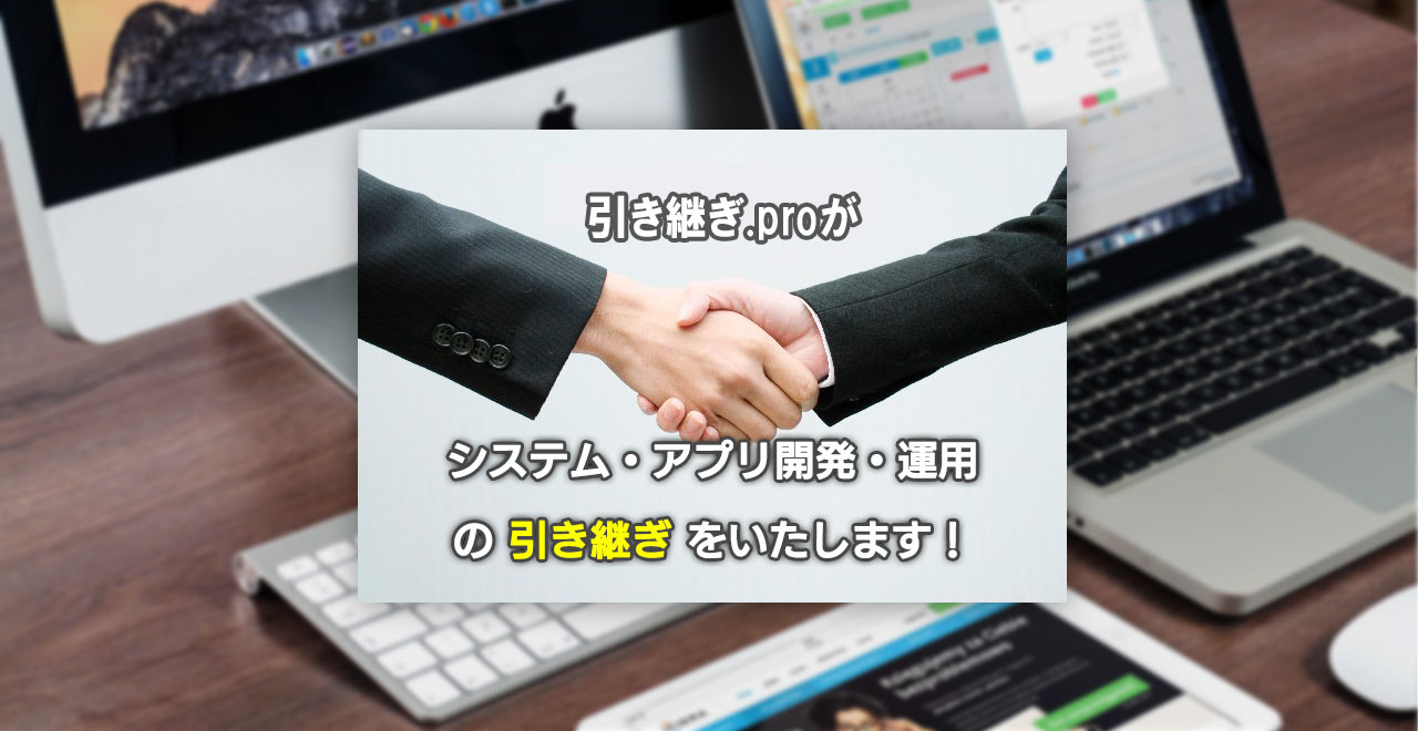 引き継ぎ.proがシステム・アプリ開発・運用の引き継ぎをいたします！